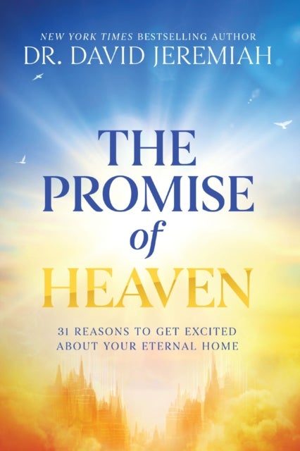 The Promise of Heaven - 31 Reasons to Get Excited About Your Eternal Home