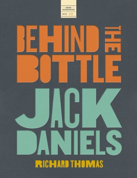 Jack Daniels: Behind the Bottle - The Masters, the Whiskey, and the Legend of the American Icon