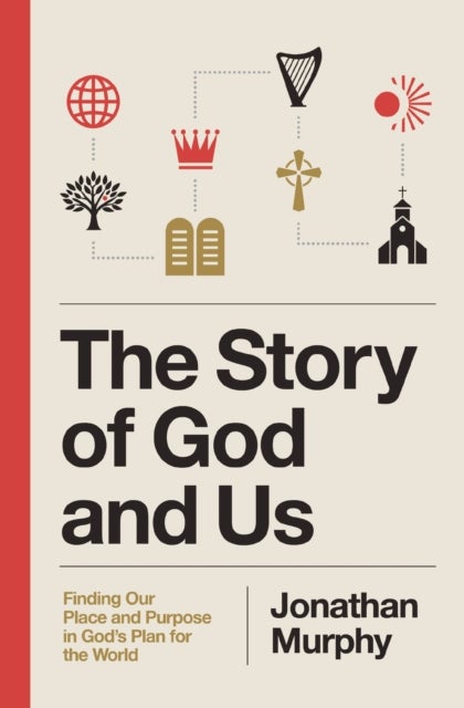 The Story of God and Us - Finding Our Place and Purpose in God's Plan for the World