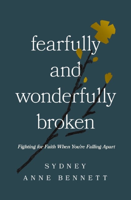 Fearfully and Wonderfully Broken - Fighting for Faith When You're Falling Apart