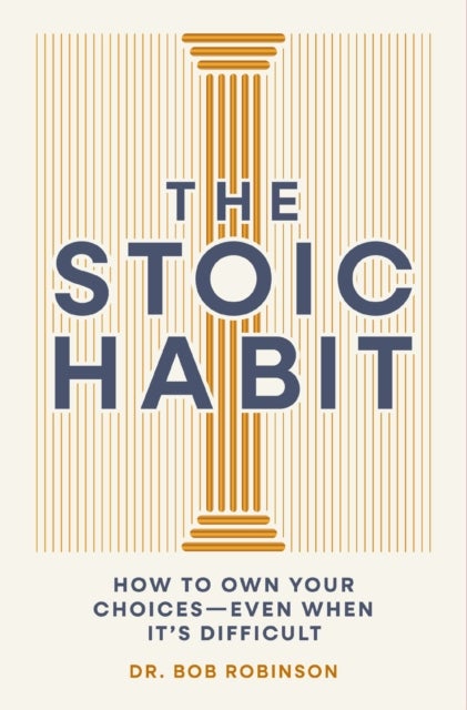 The Stoic Habit - How to Own Your Choices---Even When It’s Difficult