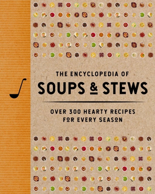 The Encyclopedia of Soups and   Stews - Over 300 Hearty Recipes for Every Season