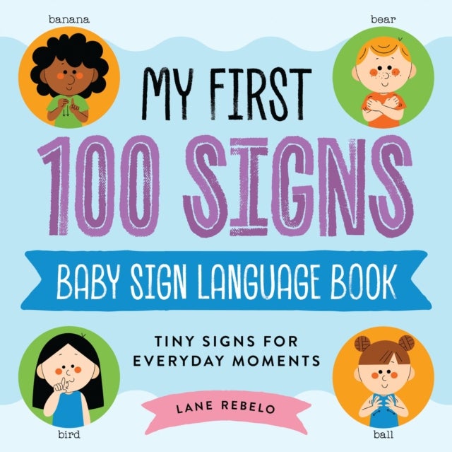My First 100 Signs: Baby Sign Language Book - Tiny Signs for Everyday Moments