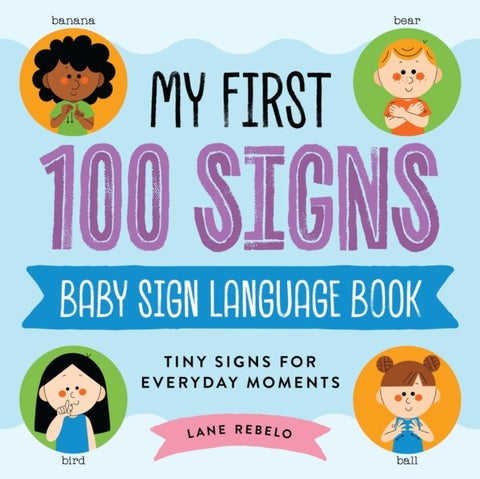 My First 100 Signs: Baby Sign Language Book - Tiny Signs for Everyday Moments