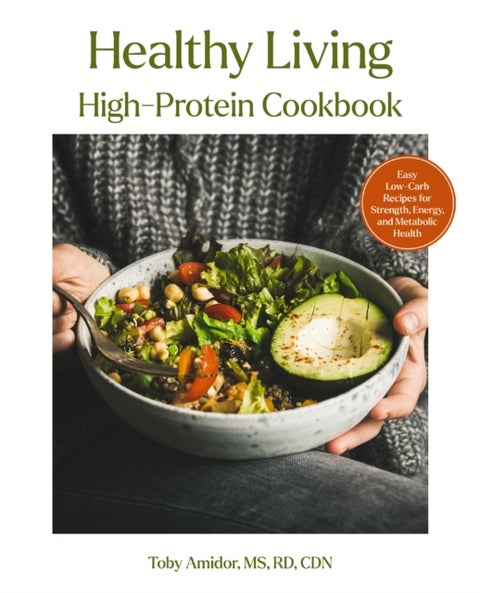 Healthy Living High-Protein Cookbook - 85 Recipes and Meal Plans to Build Muscle, Balance Metabolism, and Thrive at Any Age