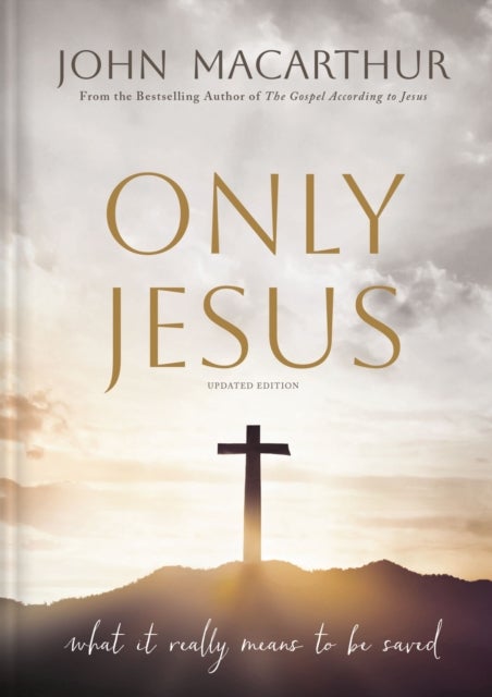Only Jesus, Updated Edition - What It Really Means to Be Saved