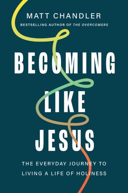 Becoming Like Jesus - The Everyday Journey to Living a Life of Holiness