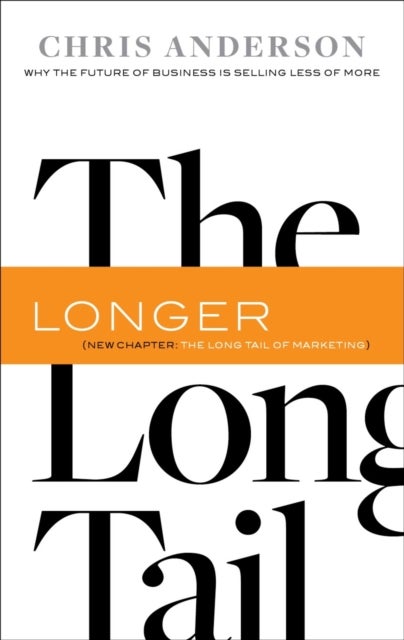 The Long Tail - Why the Future of Business Is Selling Less of More
