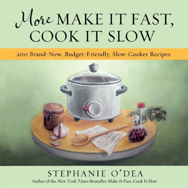 More Make It Fast, Cook It Slow - 200 Brand-New, Budget-Friendly, Slow-Cooker Recipes