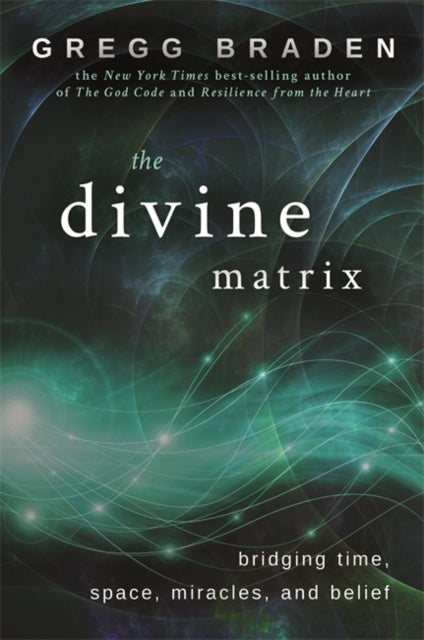 The Divine Matrix - Bridging Time, Space, Miracles, and Belief