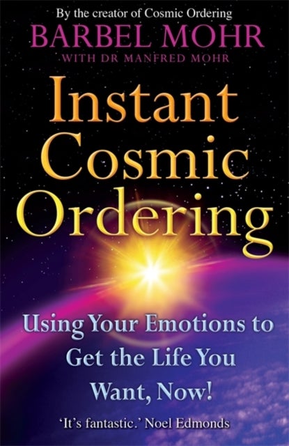 Instant Cosmic Ordering - Using Your Emotions To Get The Life You Want, Now!