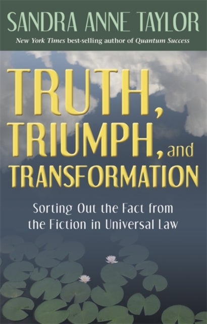 Truth, Triumph, and Transformation - Sorting Out the Fact from the Fiction in Universal Law