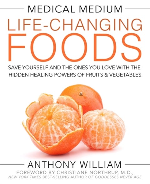 Medical Medium Life-Changing Foods - Save Yourself and the Ones You Love with the Hidden Healing Powers of Fruits & Vegetables