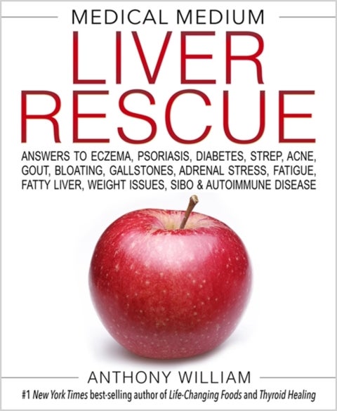 Medical Medium Liver Rescue - Answers to Eczema, Psoriasis, Diabetes, Strep, Acne, Gout, Bloating, Gallstones, Adrenal Stress, Fatigue, Fatty Liver, Weight Issues, SIBO & Autoimmune Disease