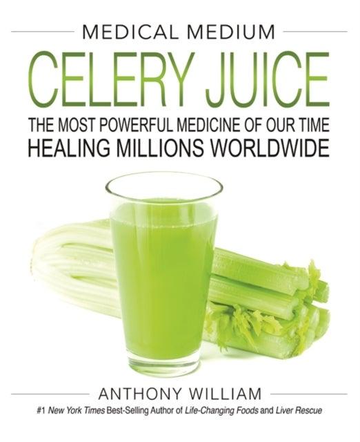 Medical Medium Celery Juice - The Most Powerful Medicine of Our Time Healing Millions Worldwide