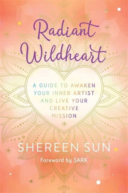 Radiant Wildheart - A Guide to Awaken Your Inner Artist and Live Your Creative Mission