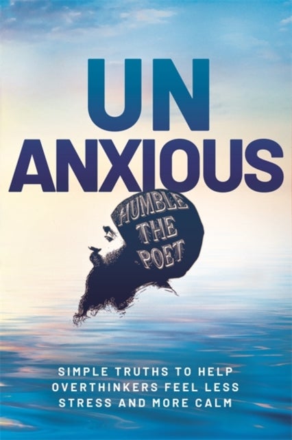 Unanxious - 50 Simple Truths to Help Overthinkers Feel Less Stress and More Calm