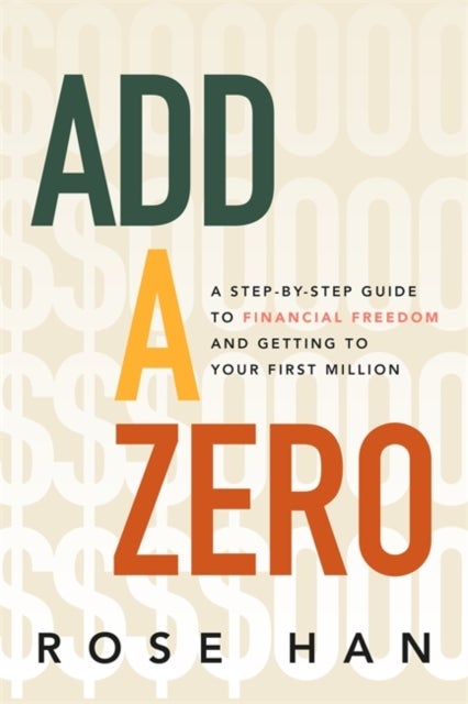 Add a Zero - A Step-by-Step Guide to Financial Freedom and Getting to Your First Million