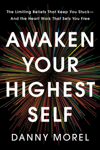 Awaken Your Highest Self - The Limiting Beliefs That Keep You Stuck—And the Heart Work That Sets You Free