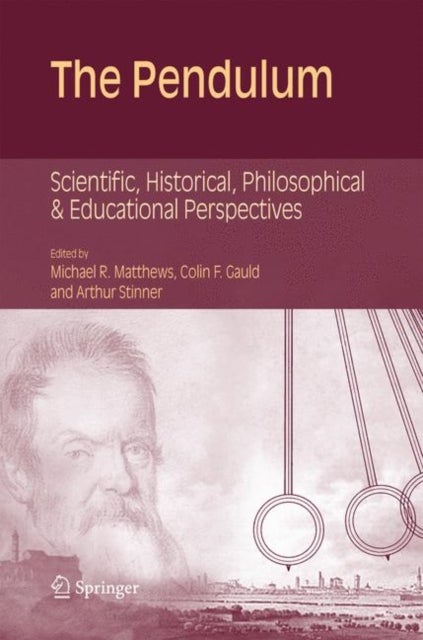 The Pendulum - Scientific, Historical, Philosophical and Educational Perspectives