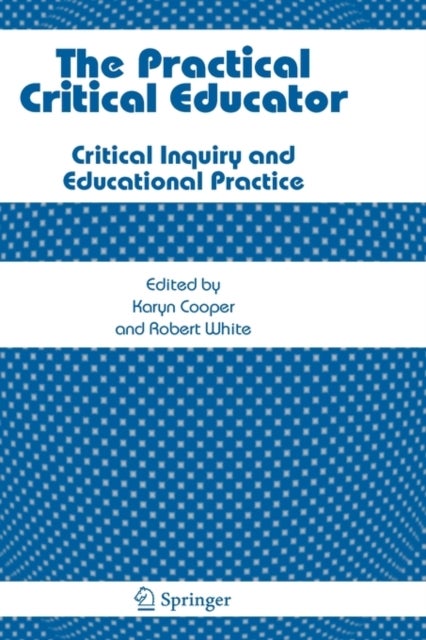 The Practical Critical Educator - Critical Inquiry and Educational Practice