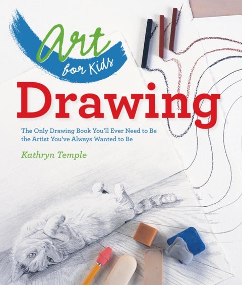 Art for Kids: Drawing - The Only Drawing Book You'll Ever Need to Be the Artist You've Always Wanted to Be