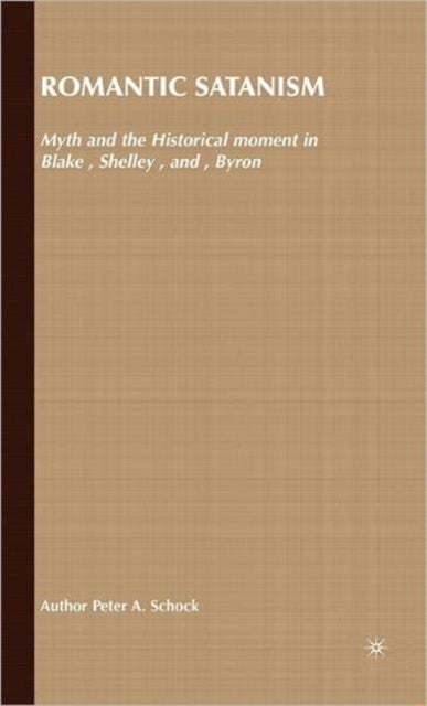 Romantic Satanism - Myth and the Historical Moment in Blake, Shelley and Byron