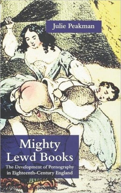 Mighty Lewd Books - The Development of Pornography in Eighteenth-Century England