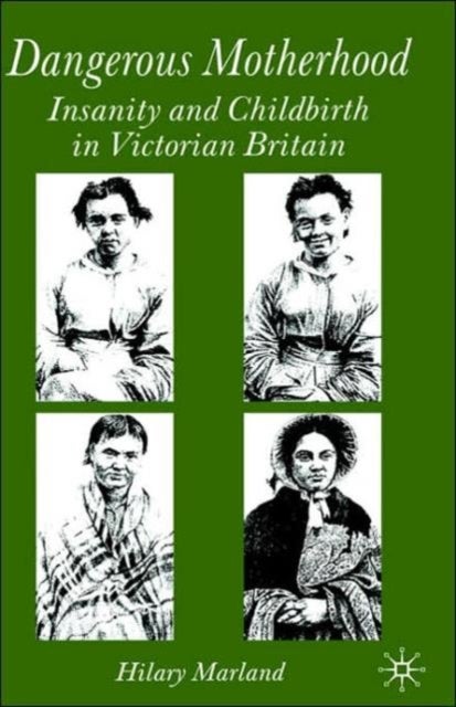 Dangerous Motherhood - Insanity and Childbirth in Victorian Britain