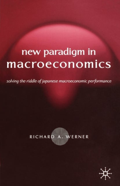 New Paradigm in Macroeconomics - Solving the Riddle of Japanese Macroeconomic Performance