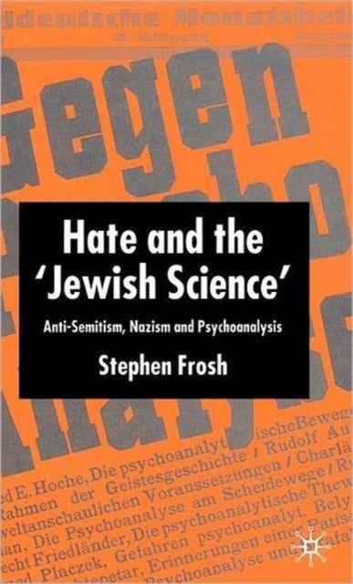 Hate and the ‘Jewish Science’ - Anti-Semitism, Nazism and Psychoanalysis