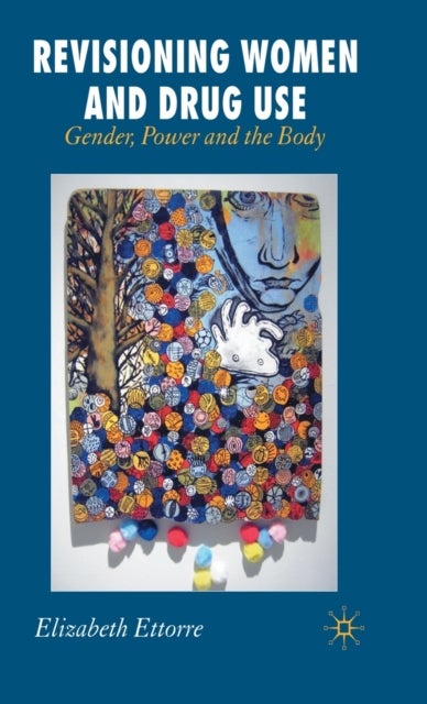 Revisioning Women and Drug Use - Gender, Power and the Body
