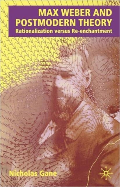 Max Weber and Postmodern Theory - Rationalization versus Re-enchantment