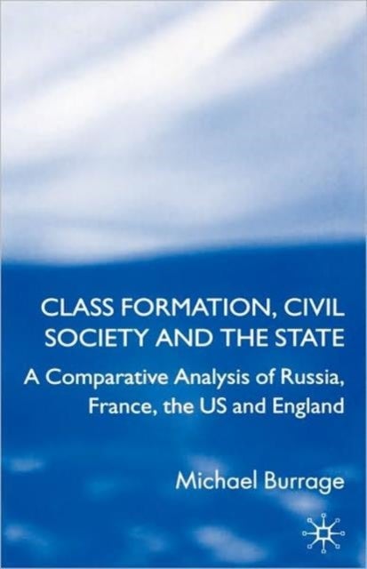 Class Formation, Civil Society and the State - A Comparative Analysis of Russia, France, UK and the US