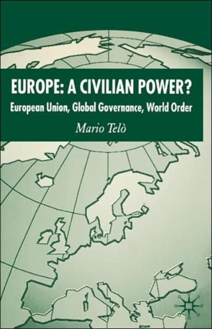 Europe: A Civilian Power? - European Union, Global Governance, World Order