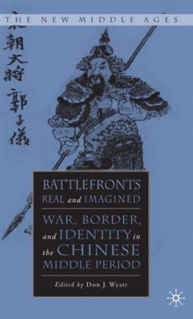 Battlefronts Real and Imagined - War, Border, and Identity in the Chinese Middle Period