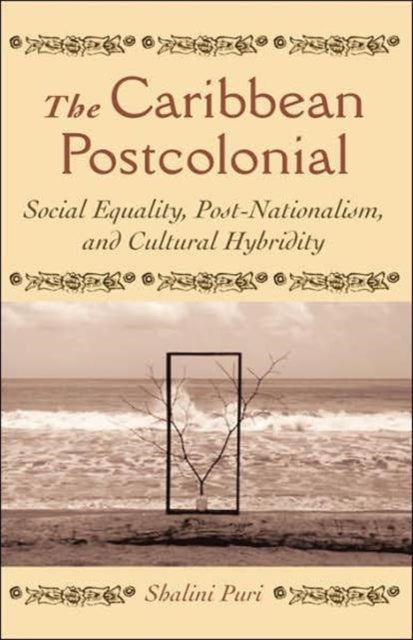 The Caribbean Postcolonial - Social Equality, Post/Nationalism, and Cultural Hybridity