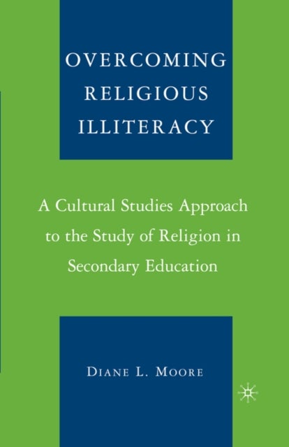 Overcoming Religious Illiteracy - A Cultural Studies Approach to the Study of Religion in Secondary Education