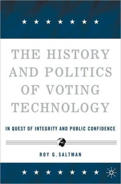 The History and Politics of Voting Technology - In Quest of Integrity and Public Confidence