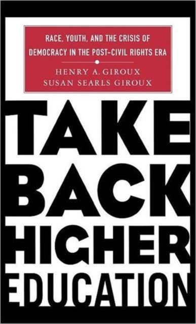Take Back Higher Education - Race, Youth, and the Crisis of Democracy in the Post-Civil Rights Era