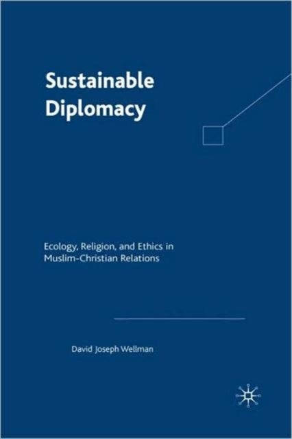 Sustainable Diplomacy - Ecology, Religion and Ethics in Muslim-Christian Relations