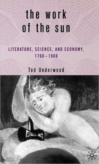 The Work of the Sun - Literature, Science, and Political Economy, 1760–1860