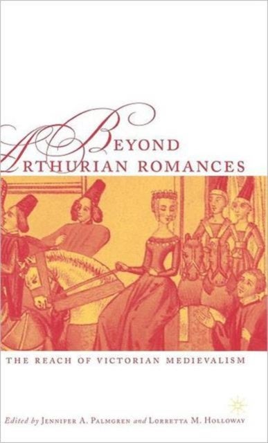 Beyond Arthurian Romances - The Reach of Victorian Medievalism
