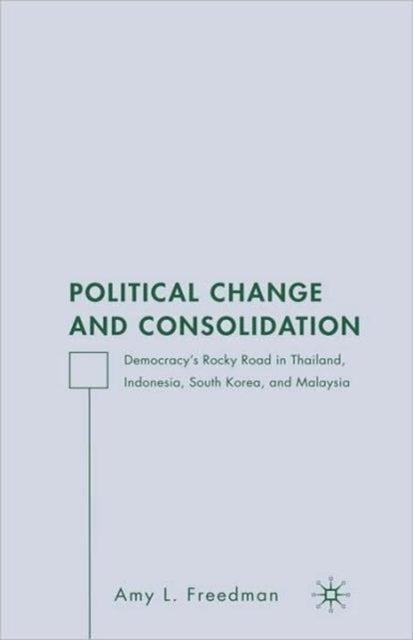 Political Change and Consolidation - Democracy's Rocky Road in Thailand, Indonesia, South Korea, and Malaysia