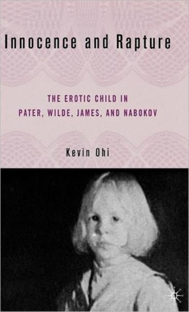 Innocence and Rapture - The Erotic Child in Pater, Wilde, James, and Nabokov