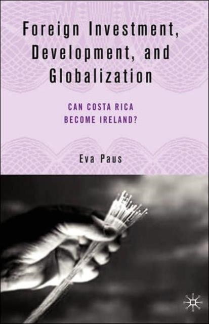 Foreign Investment, Development, and Globalization - Can Costa Rica Become Ireland?