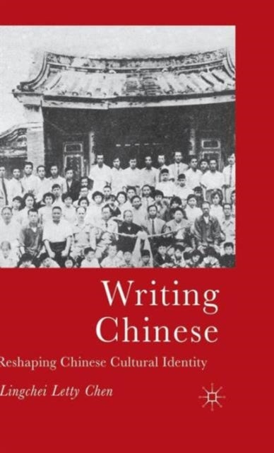 Writing Chinese - Reshaping Chinese Cultural Identity