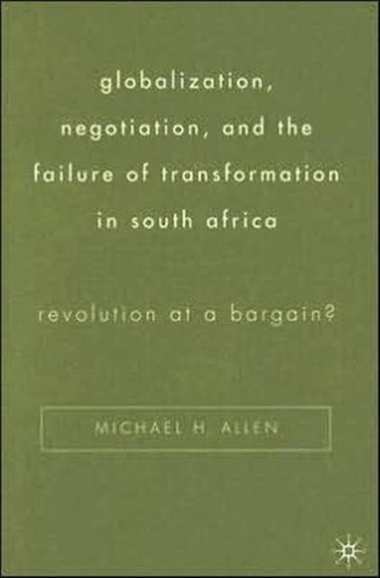 Globalization, Negotiation, and the Failure of Transformation in South Africa - Revolution at a Bargain?