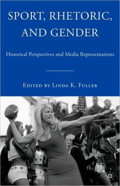 Sport, Rhetoric, and Gender - Historical Perspectives and Media Representations