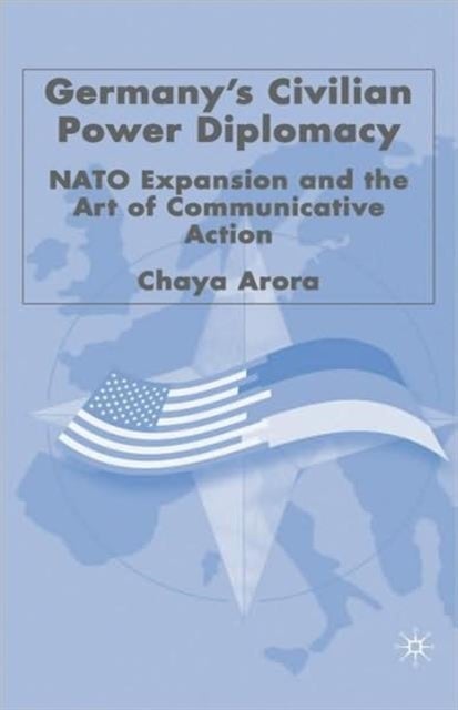 Germany's Civilian Power Diplomacy - NATO Expansion and the Art of Communicative Action